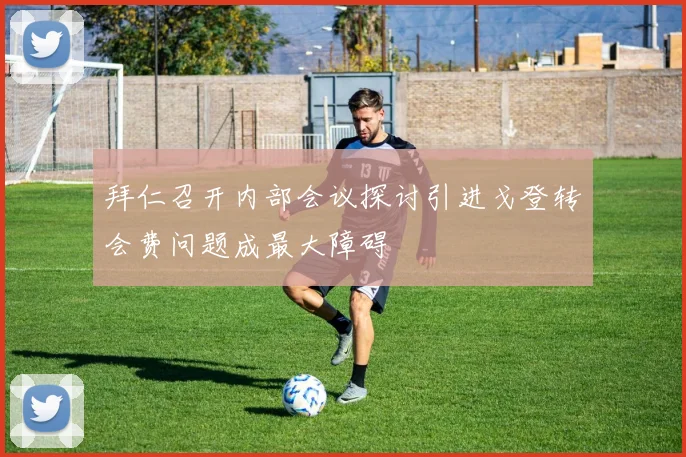 拜仁召开内部会议探讨引进戈登转会费问题成最大障碍