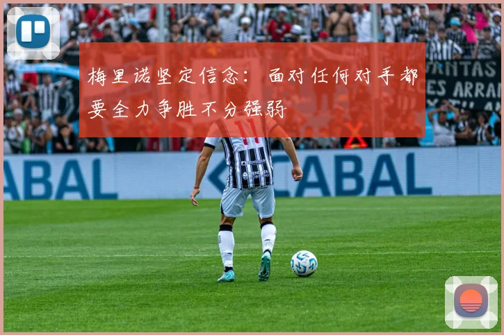 梅里诺坚定信念：面对任何对手都要全力争胜不分强弱